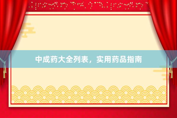 中成药大全列表，实用药品指南