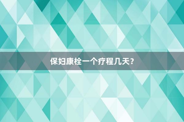 保妇康栓一个疗程几天？